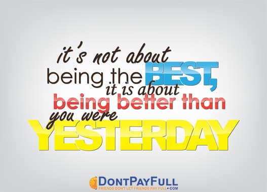 it's not about being the BEST, it is about being better than you were YESTERDAY