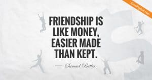 Friendship Quote: Friendship is like money, easier made than kept.