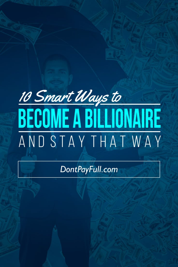 10 Smart Ways to Become a Billionaire and Stay That Way