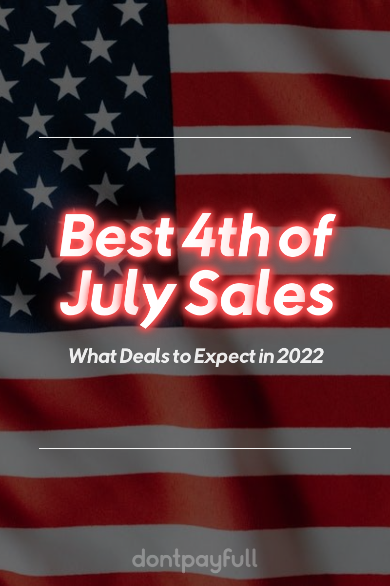 Best 4th of July Sales What Deals to Expect in 2022 DontPayFull